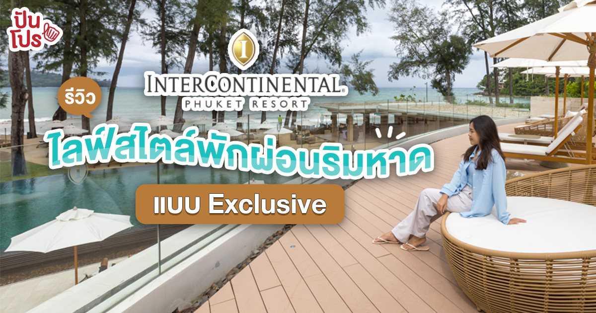 รีวิวโรงแรม Intercontinental Phuket Resort ชิลริมชายหาดสไตล์เซเลบ ครบครันกิน ดื่ม สปา