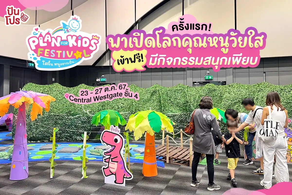 Plan For Kids Festival พาเปิดโลกคุณหนูวัยใส เข้าฟรี! มีกิจกรรมสนุกเพียบ