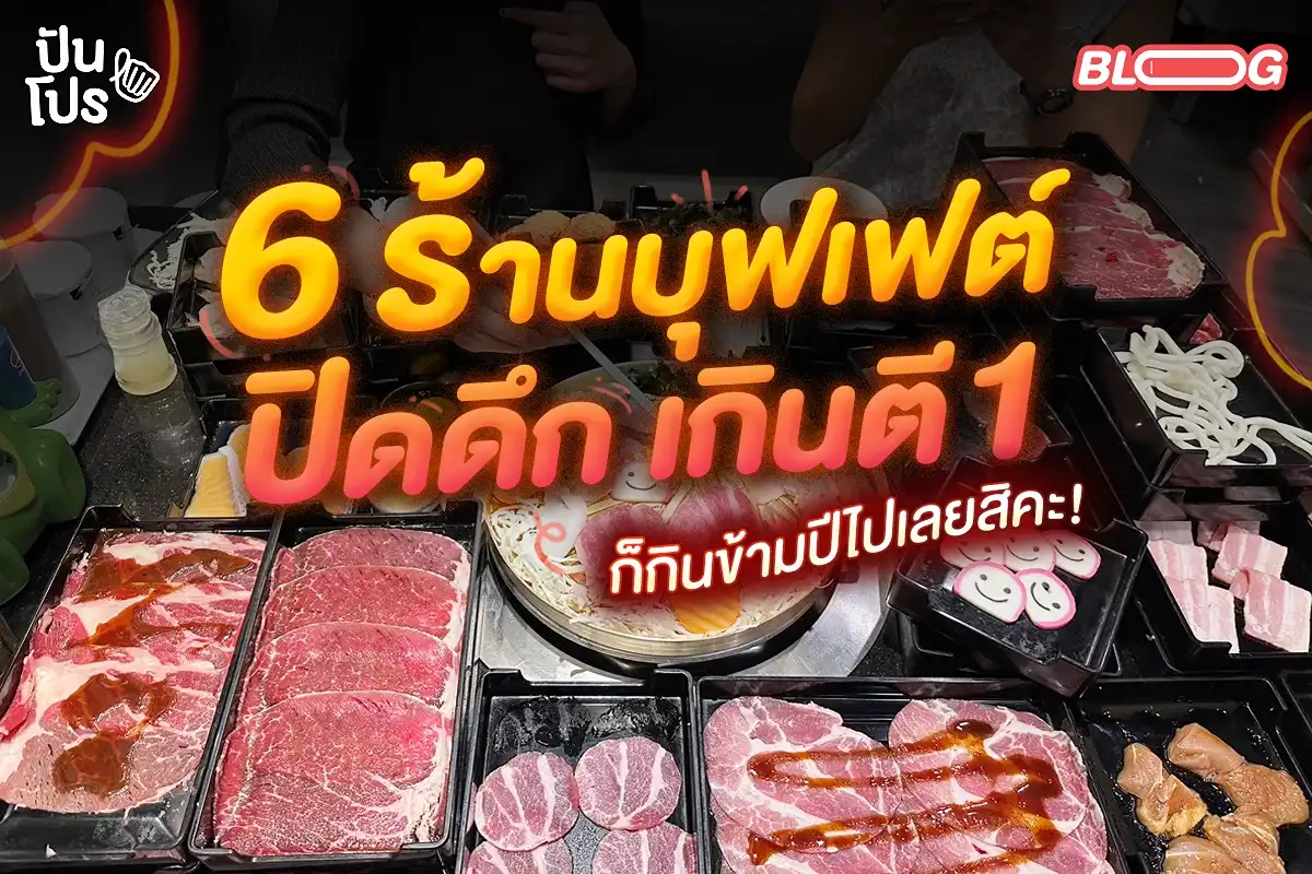 6 ร้านบุฟเฟต์ เปิดเกินตี 1 ก็กินข้ามปีไปเลยสิคะ!