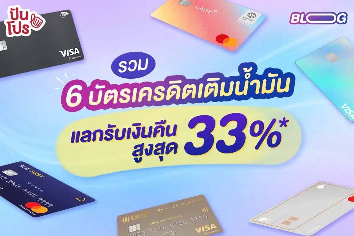 รวม 6 บัตรเครดิตเติมน้ำมัน แลกรับเงินคืนสูงสุด 33%* 💸✨