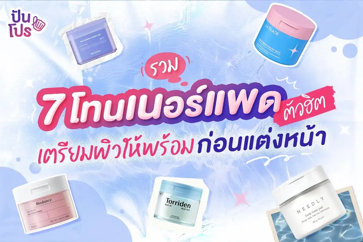 7 โทนเนอร์แพดตัวฮิต เตรียมผิวให้พร้อมก่อนแต่งหน้า 7 โทนเนอร์แพดตัวฮิต เตรียมผิวให้พร้อมก่อนแต่งหน้า