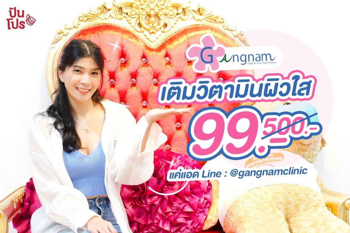 Gangnam Clinic เติมวิตามินผิวใส เพียง 99.- (ปกติ 500.-) สำหรับครั้งแรก ยกเว้นสาขาสยาม