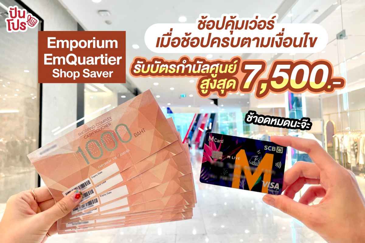 โปรคุ้มเว่อออร์ Emporium EmQuartier Shop Saver ช้อปครบตามเงื่อนไข รับบัตรกำนัลสูงสุด 7,500 บาท