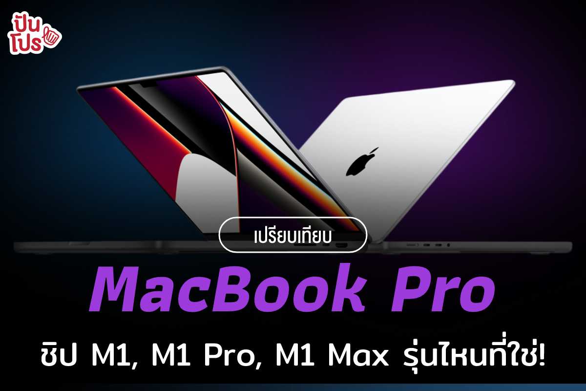 เปรียบเทียบ MacBook Pro ชิป M1, M1 Pro และ M1 Max ชิปทรงพลังของ Apple เลือกตัวไหนดี ?!