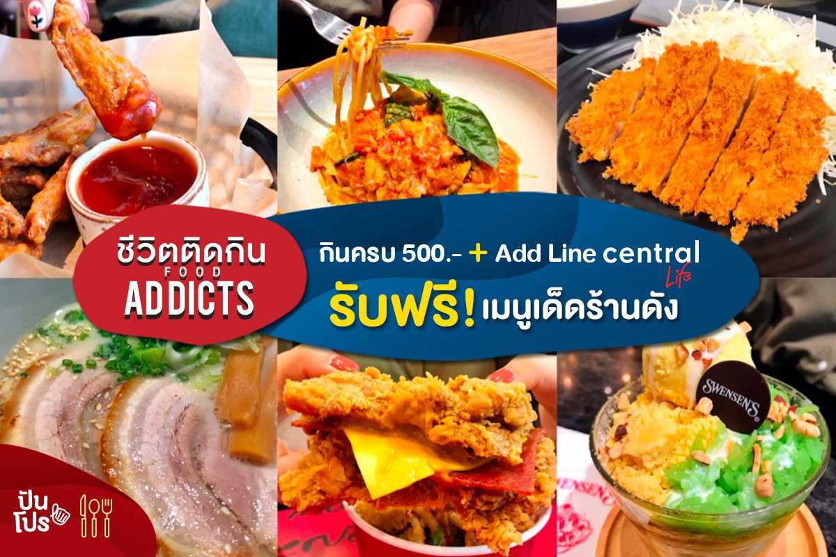 Food Addicts ชีวิตติดกิน กินครบ 500.- เพียง Add LINE : Central Life รับฟรี! เมนูเด็ดร้านดัง