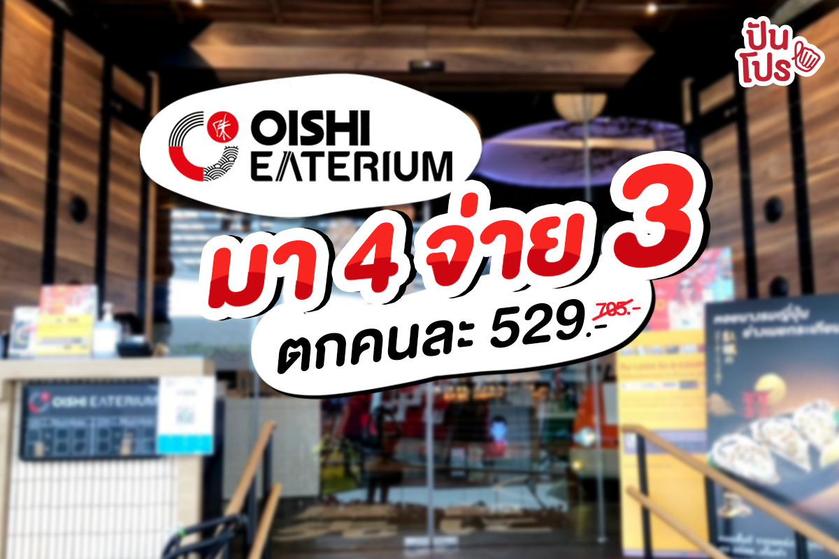 Oishi Eaterium 🐟 มา 4 จ่าย 3