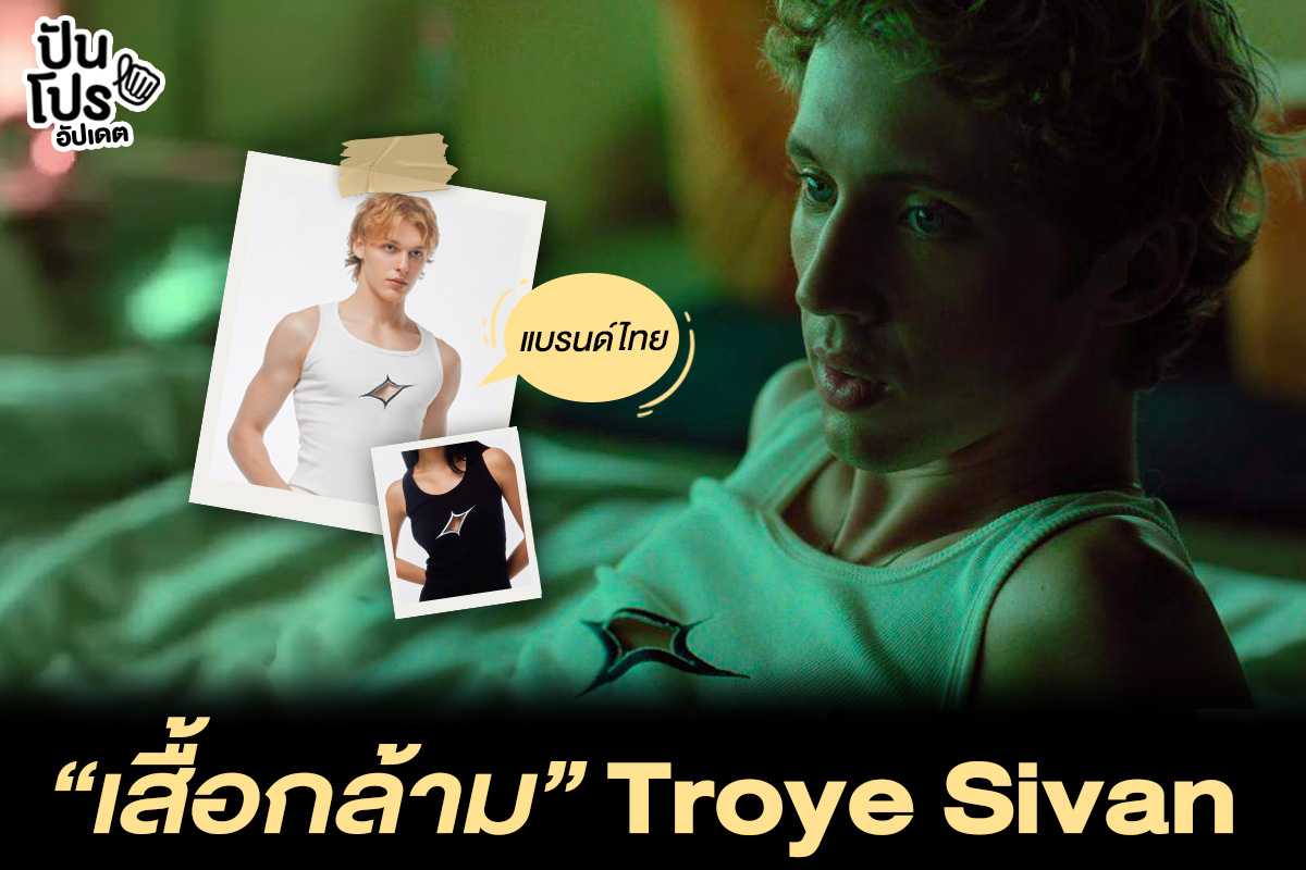 Troye Sivan กับแบรนด์แฟชั่นสัญชาติไทยในมิวสิกวิดีโอเพลง Got Me Started