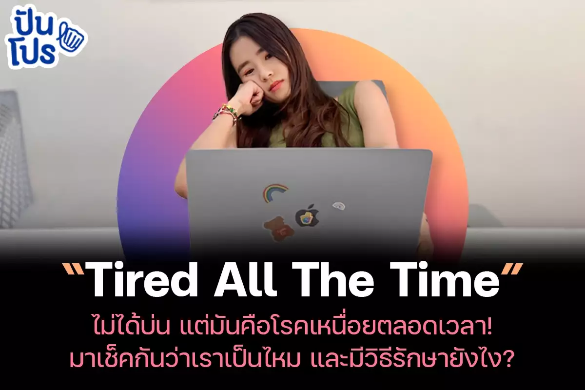 “Tired All The Time” ไม่ได้บ่น แต่มันคือโรคเหนื่อยตลอดเวลา! มาเช็คกันว่าเราเป็นไหม และมีวิธีรักษายังไง?