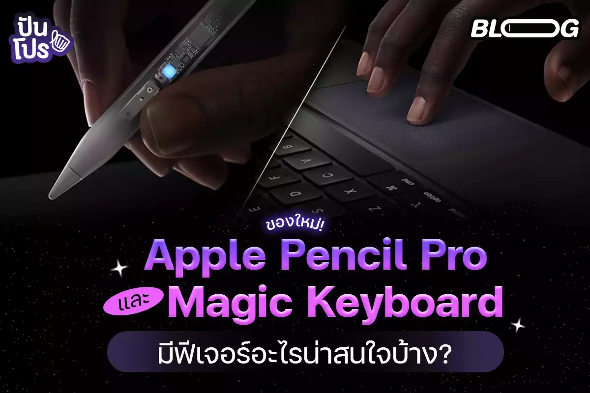 Apple Pencil Pro และ Magic Keyboard เปิดตัวใหม่ทั้งที จะมีฟีเจอร์ไหนน่าสนใจบ้าง